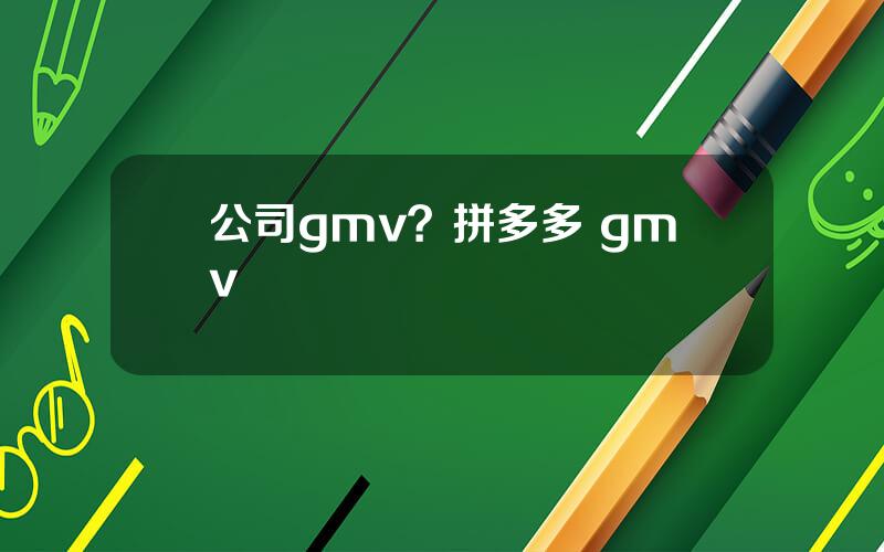 公司gmv？拼多多 gmv